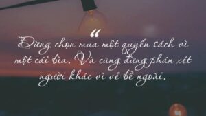 Đừng chọn mua một quyển sách qua trang bìa, cũng đừng đánh giá người khác qua vẻ bề ngoài